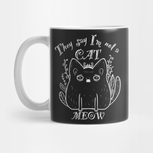 They say I’am not a cat - MEOW Mug